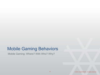Mobile Gaming Behaviors
Mobile Gaming: Where? With Who? Why?




                                6      © 2012, Inside Net...