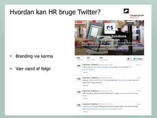 Hvordan kan HR bruge Twitter?

 Branding via karma
 Vær værd af følge

 