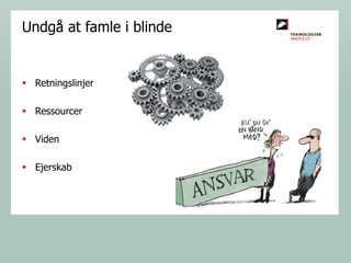 Undgå at famle i blinde

 Retningslinjer
 Ressourcer
 Viden
 Ejerskab

 