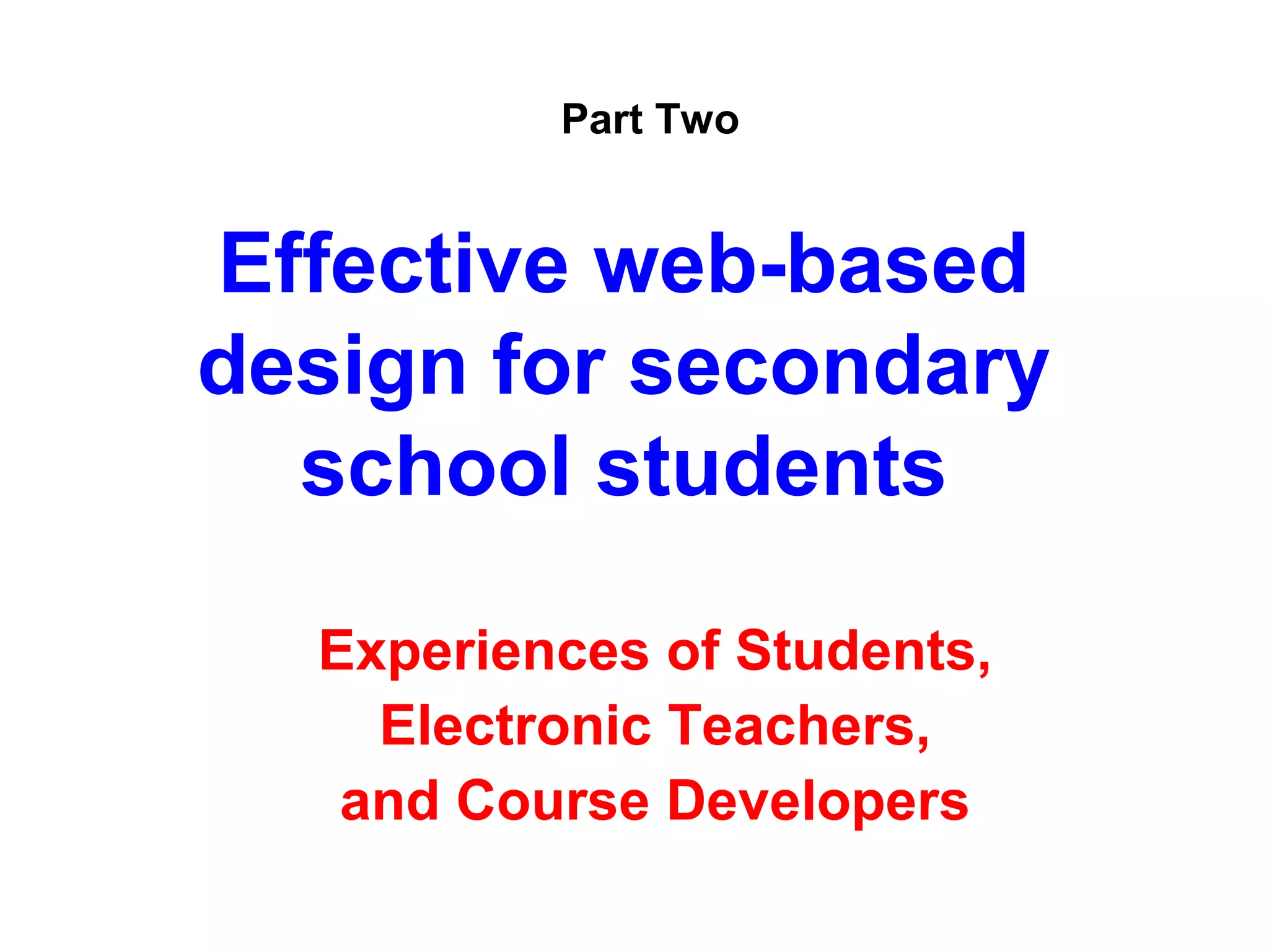 Part Two


Effective web-based
design for secondary
  school students

  Experiences of Students,
    Electronic Teachers,
   and Course Developers
 