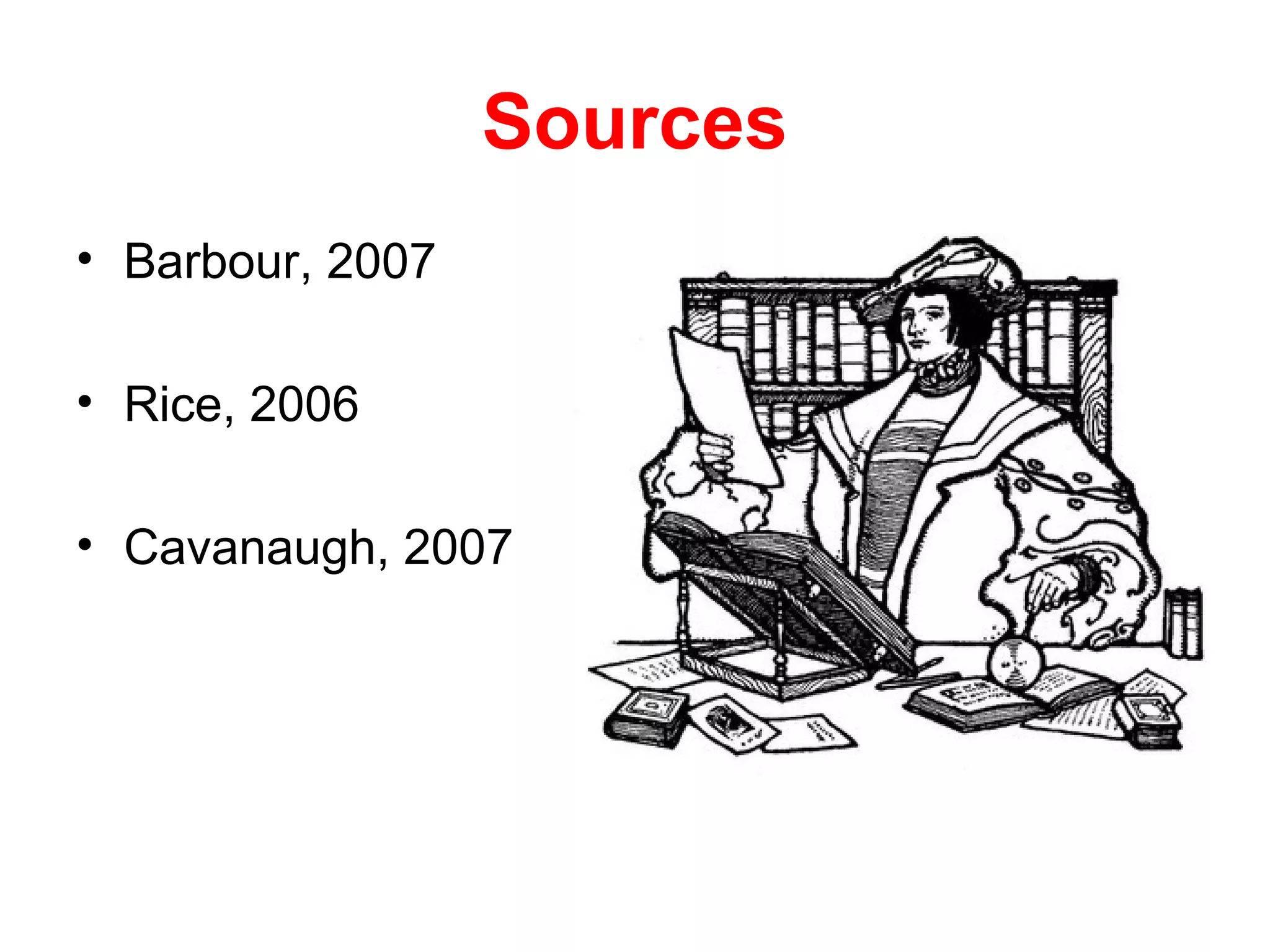 Sources
• Barbour, 2007

• Rice, 2006

• Cavanaugh, 2007
 