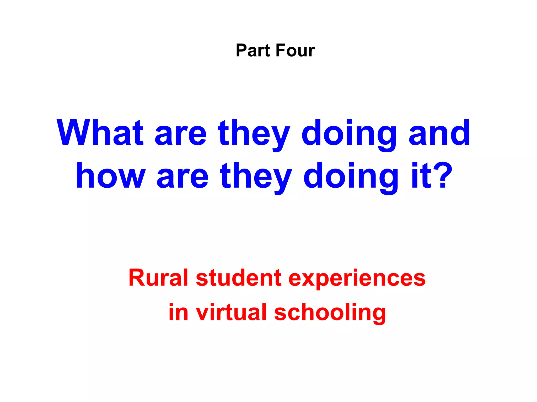 Part Four



What are they doing and
 how are they doing it?

   Rural student experiences
      in virtual schooling
 