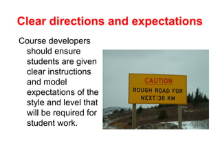Clear directions and expectations
Course developers
 should ensure
 students are given
 clear instructions
 and model
 expectations of the
 style and level that
 will be required for
 student work.
 
