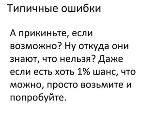Типичные ошибки А прикиньте, если возможно? Ну откуда они знают, что нельзя? Даже если есть хоть 1% шанс, что можно, просто возьмите и попробуйте. 