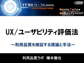 UX/ユーザビリティ評価法
利用品質ラボ 樽本徹也
～利用品質を検証する理論と手法～
 