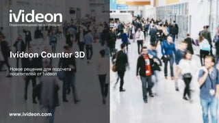 www.ivideon.com
Ivideon Counter 3D
Новое решение для подсчета
посетителей от Ivideon
 