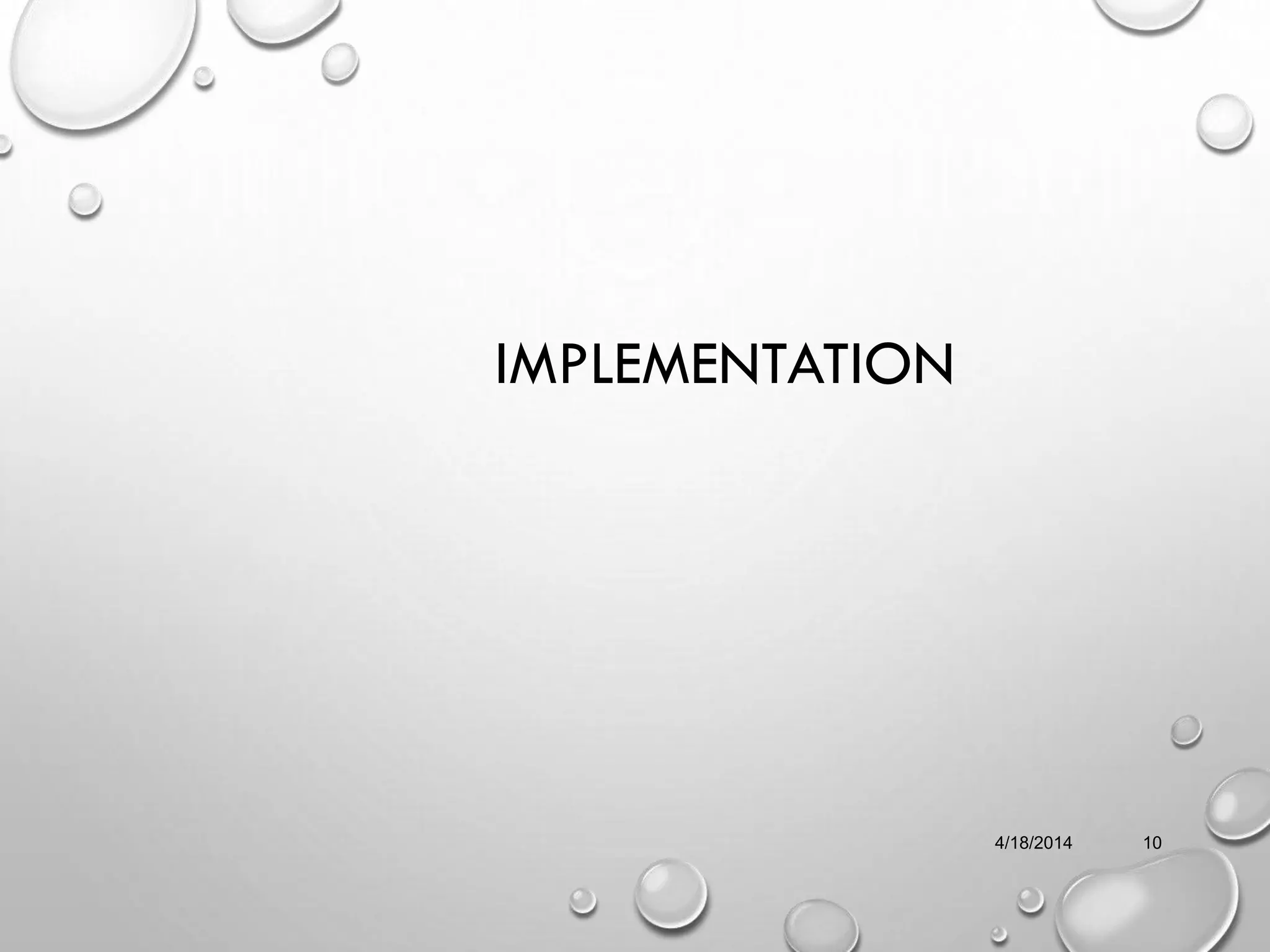 IMPLEMENTATION
4/18/2014 10
 