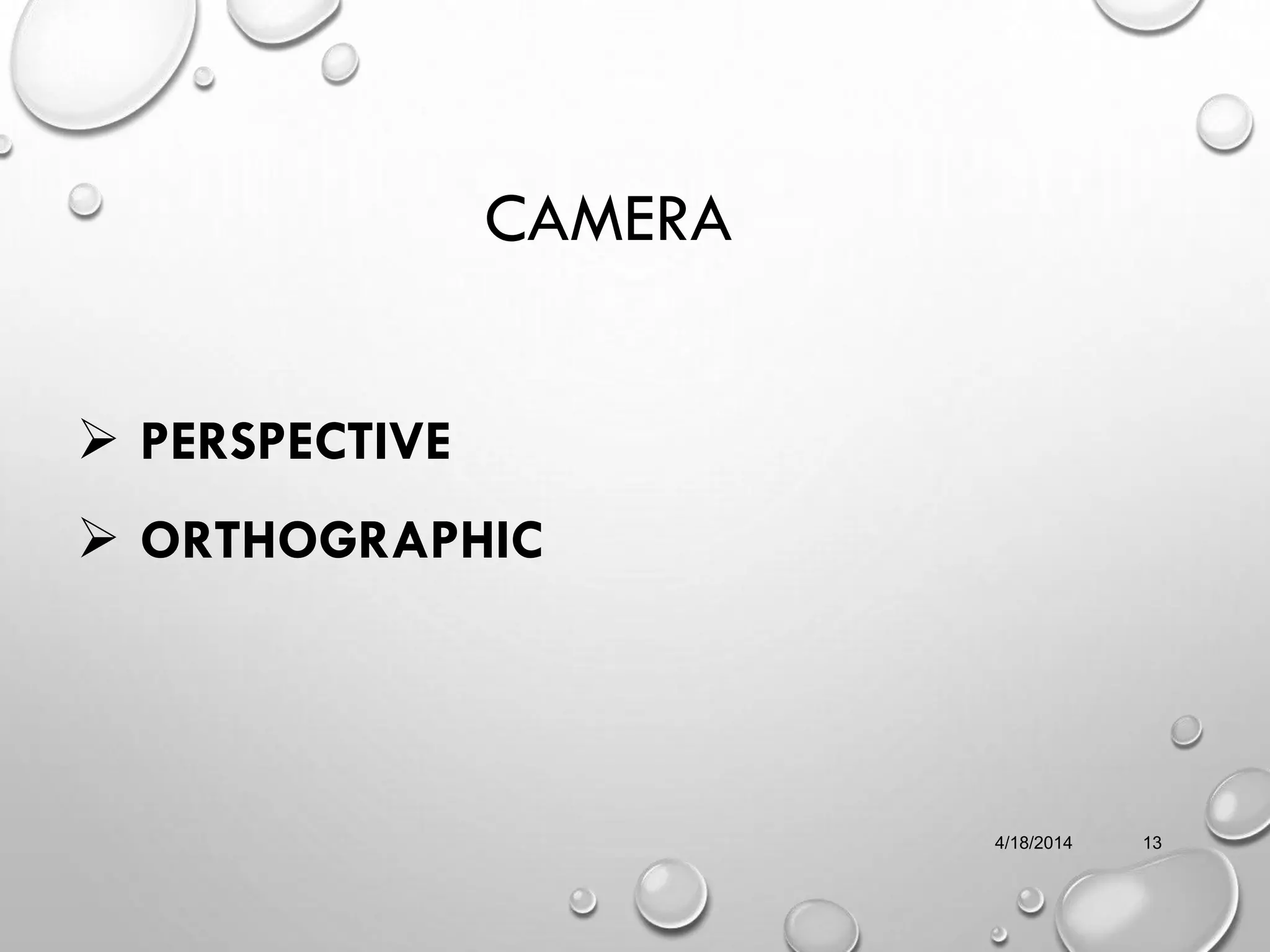 CAMERA
 PERSPECTIVE
 ORTHOGRAPHIC
4/18/2014 13
 