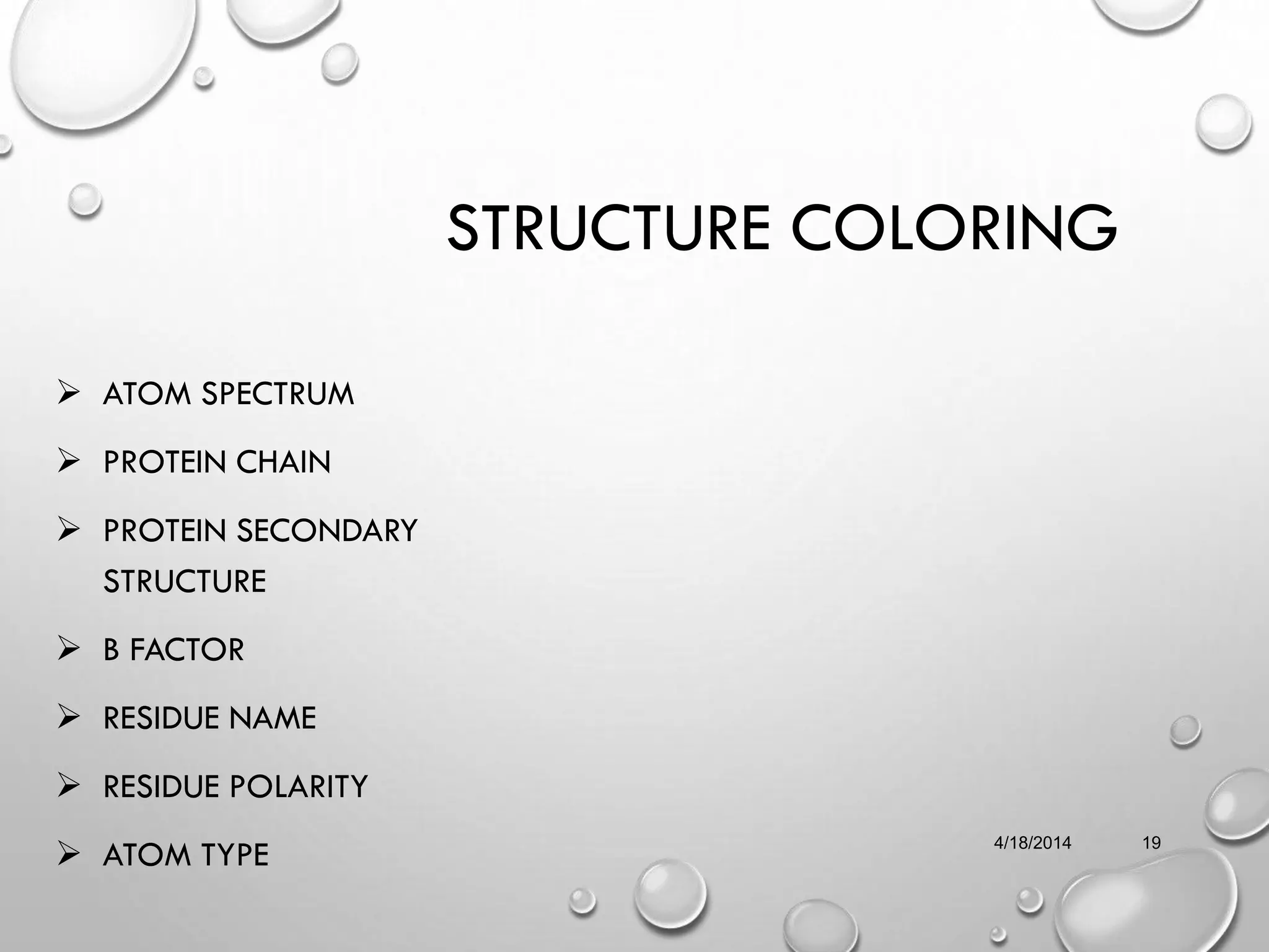 STRUCTURE COLORING
 ATOM SPECTRUM
 PROTEIN CHAIN
 PROTEIN SECONDARY
STRUCTURE
 B FACTOR
 RESIDUE NAME
 RESIDUE POLARITY
 ATOM TYPE 4/18/2014 19
 
