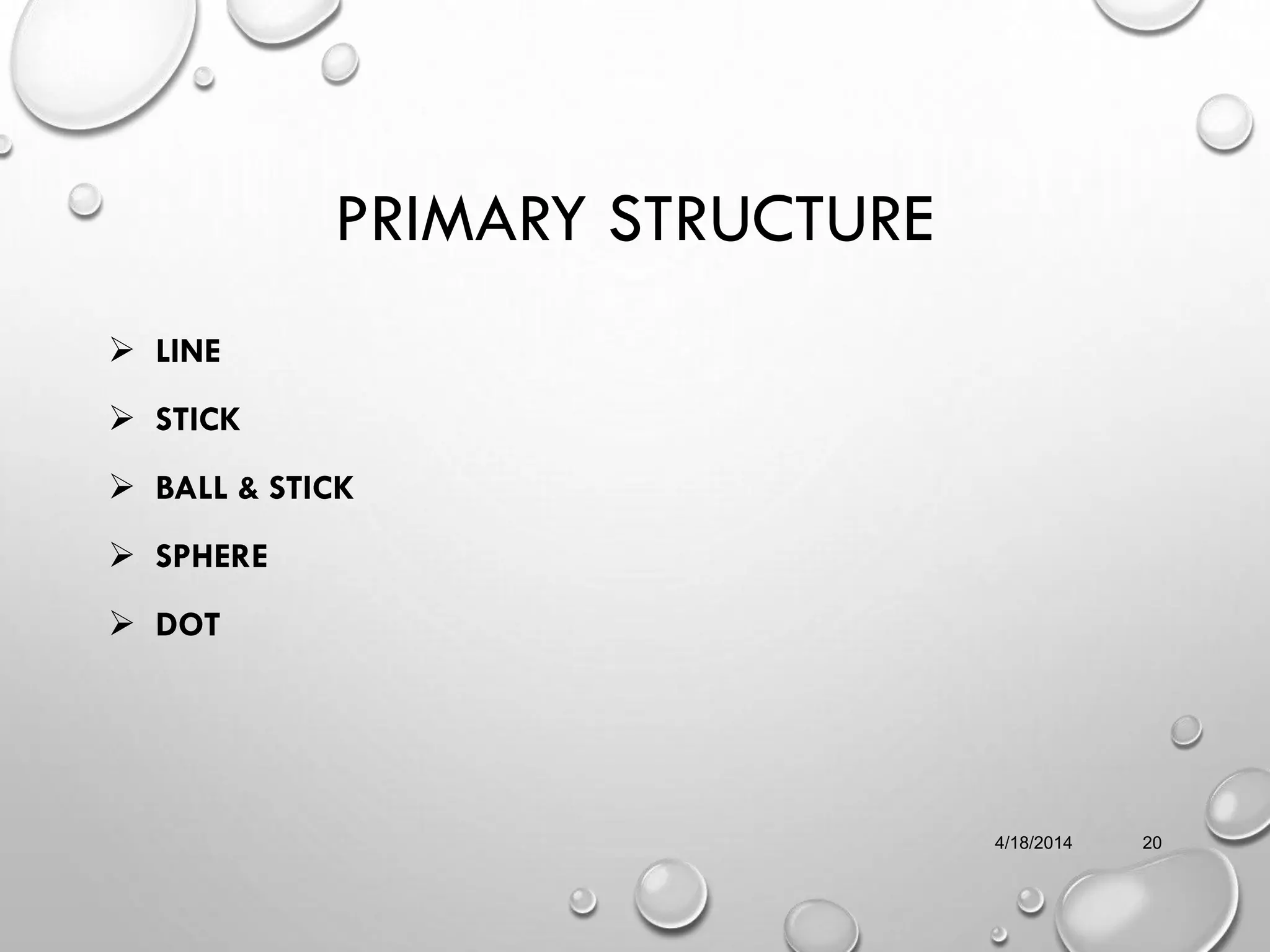 PRIMARY STRUCTURE
 LINE
 STICK
 BALL & STICK
 SPHERE
 DOT
4/18/2014 20
 