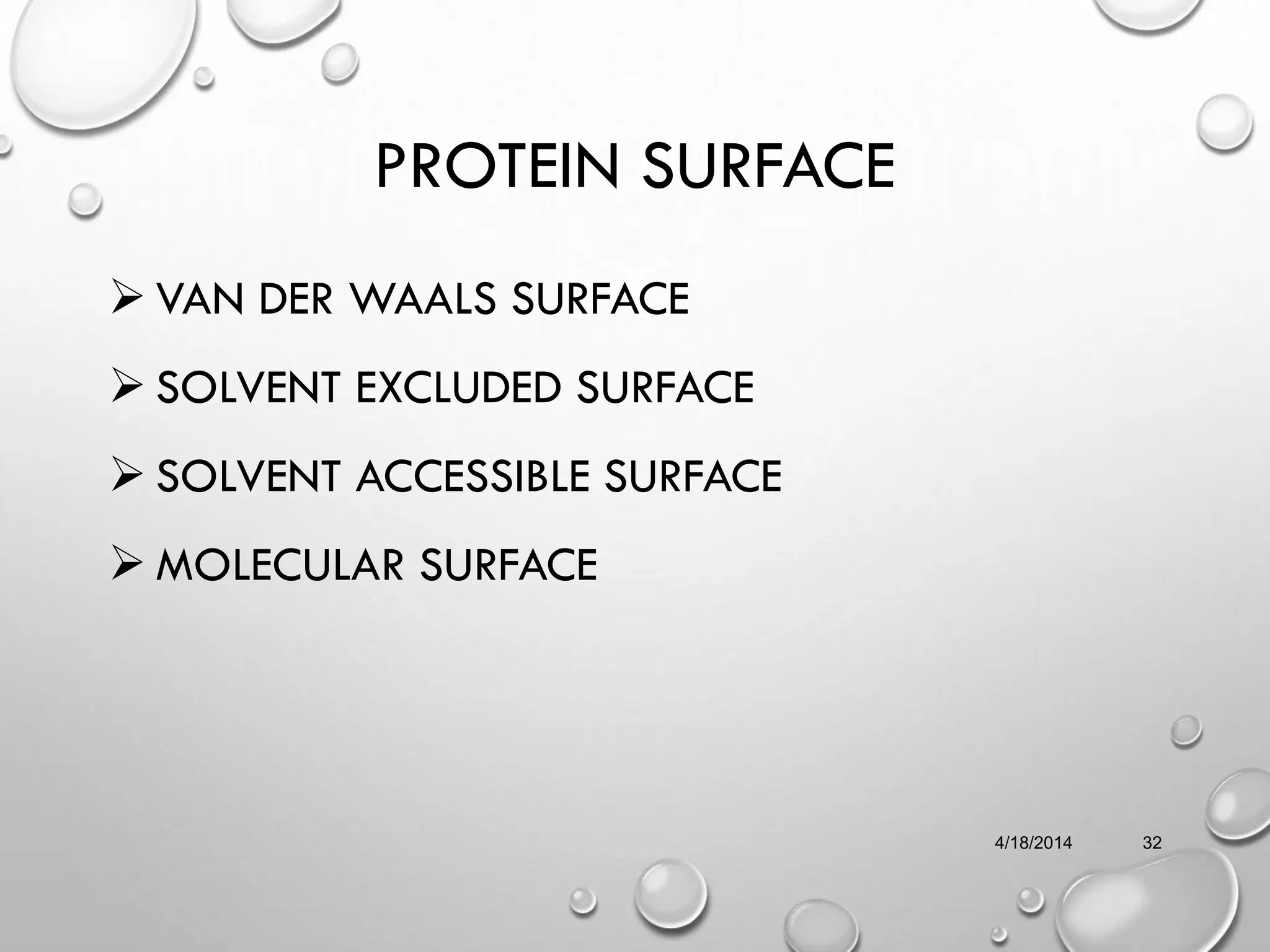 PROTEIN SURFACE
 VAN DER WAALS SURFACE
 SOLVENT EXCLUDED SURFACE
 SOLVENT ACCESSIBLE SURFACE
 MOLECULAR SURFACE
4/18/2014 32
 