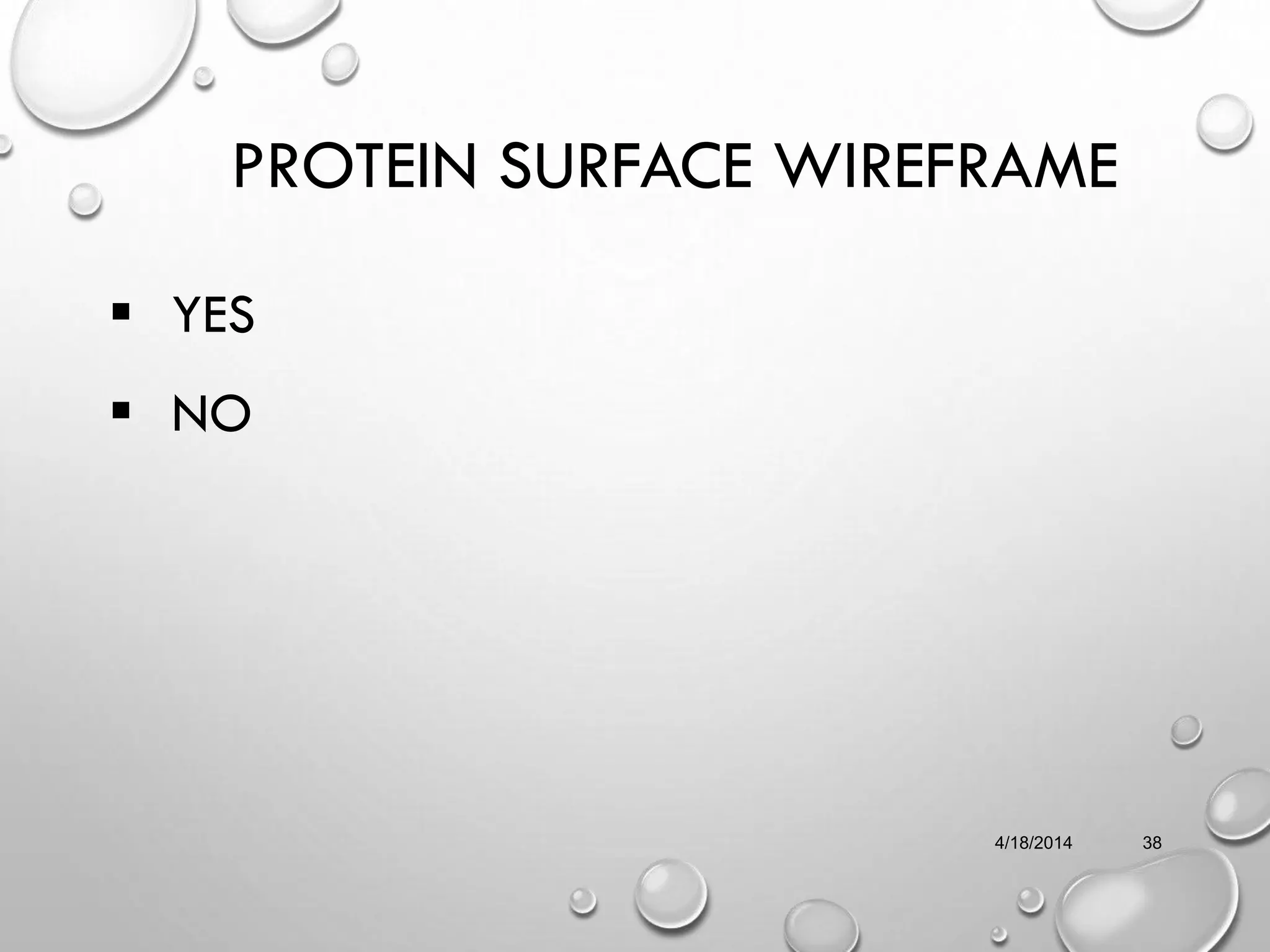 PROTEIN SURFACE WIREFRAME
 YES
 NO
4/18/2014 38
 