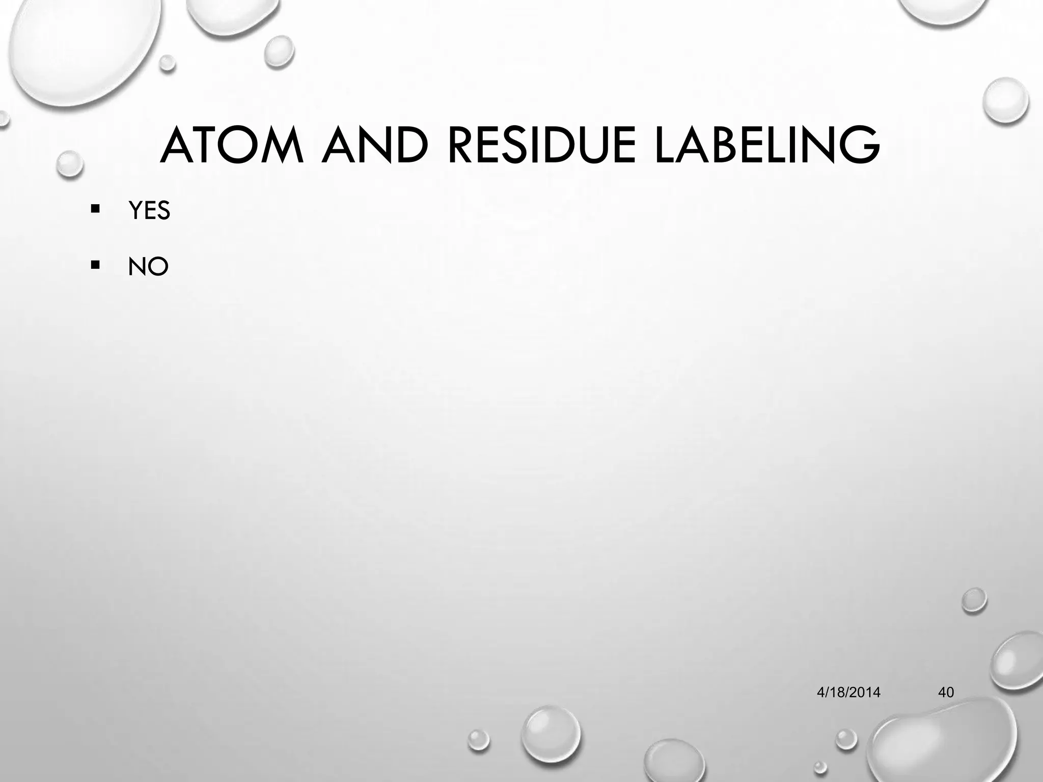 ATOM AND RESIDUE LABELING
 YES
 NO
4/18/2014 40
 