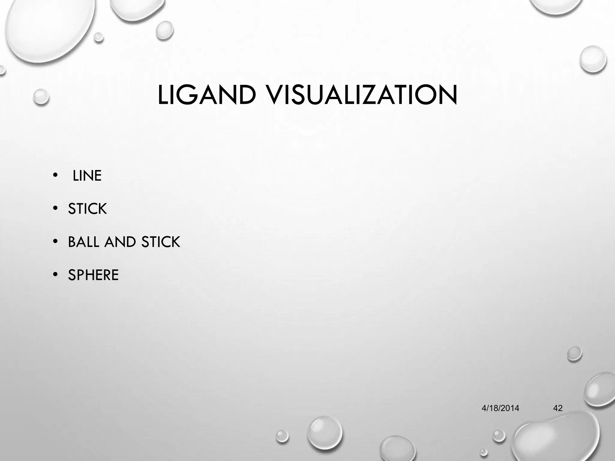 LIGAND VISUALIZATION
• LINE
• STICK
• BALL AND STICK
• SPHERE
4/18/2014 42
 