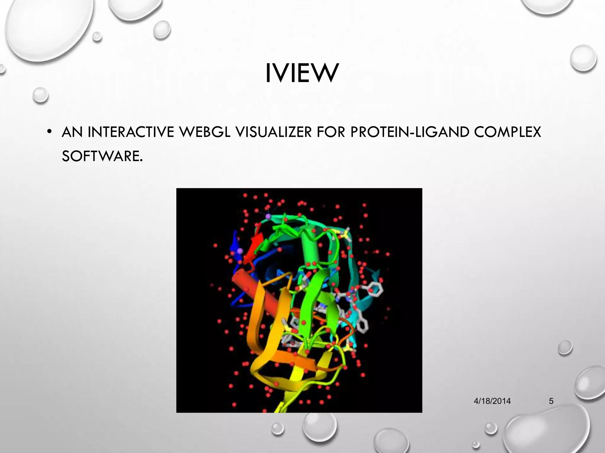 IVIEW
• AN INTERACTIVE WEBGL VISUALIZER FOR PROTEIN-LIGAND COMPLEX
SOFTWARE.
4/18/2014 5
 