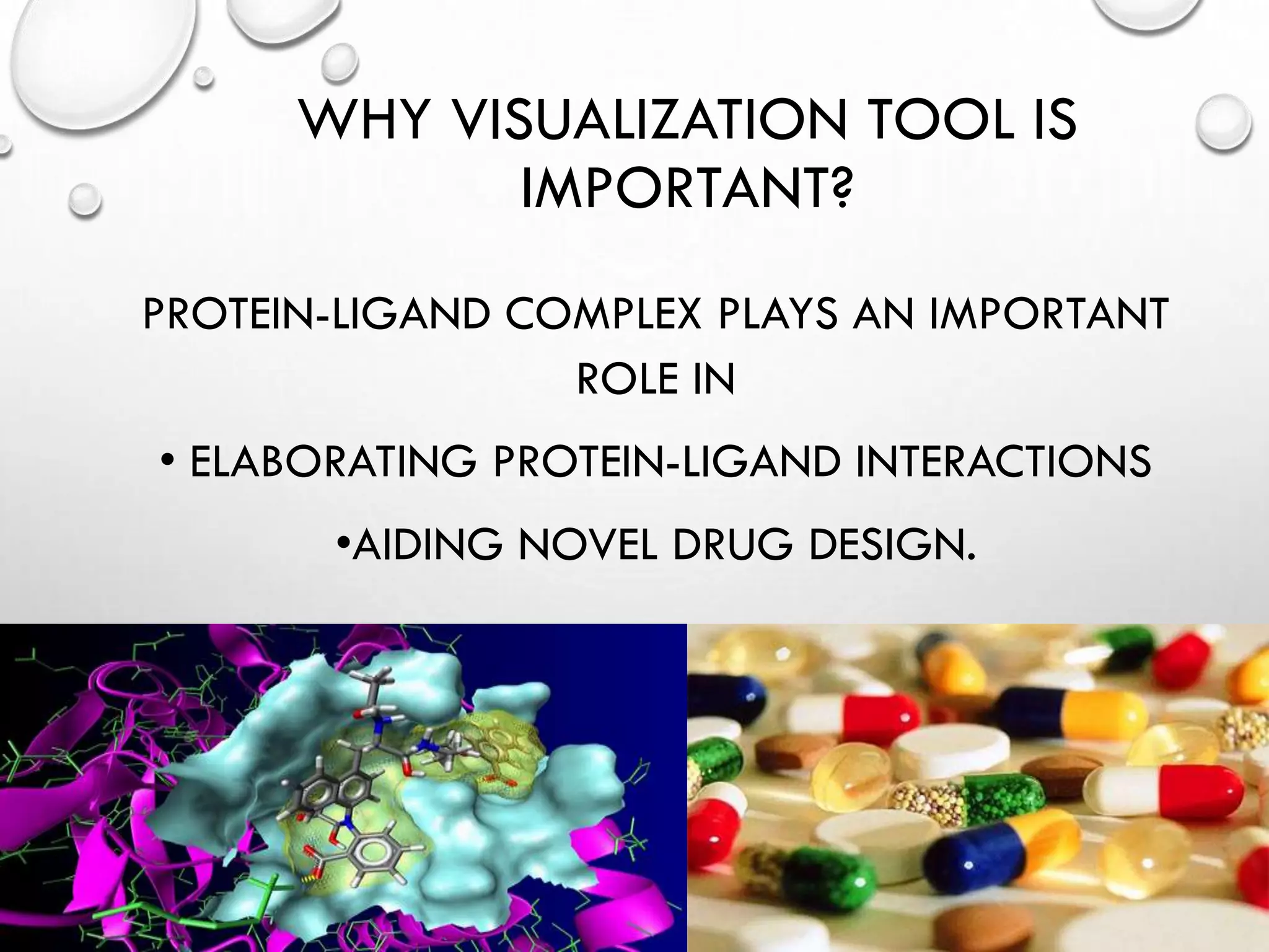 WHY VISUALIZATION TOOL IS
IMPORTANT?
PROTEIN-LIGAND COMPLEX PLAYS AN IMPORTANT
ROLE IN
• ELABORATING PROTEIN-LIGAND INTERACTIONS
•AIDING NOVEL DRUG DESIGN.
Free template from www.brainybetty.com 7
 