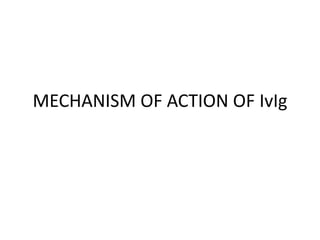 MECHANISM OF ACTION OF IvIg
 
