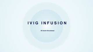 IVIG INFUSION | PPTX