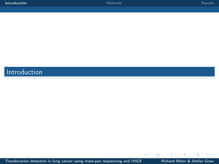 Introduction

Methods

Results

Introduction

Translocation detection in lung cancer using mate-pair sequencing and iVIGS

Richard Meier & Stefan Graw

 