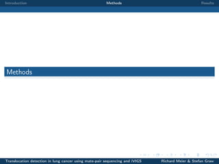 Introduction

Methods

Results

Methods

Translocation detection in lung cancer using mate-pair sequencing and iVIGS

Richard Meier & Stefan Graw

 