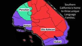 Southern
California is home
to three unique
Language
Families.
 