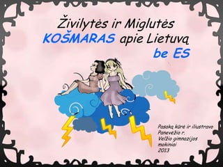 ?ivilyt?s ir Miglut?s
KO?MARAS apie Lietuv?
                    be ES




                   Pasak? kr? ir iliustravo
                   Panev??io r.
                   Vel?io gimnazijos
                   mokiniai
                   2013
 