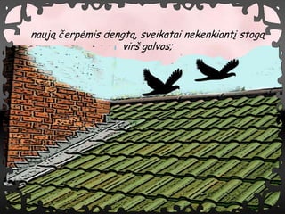 nauj? ?erp?mis dengt?, sveikatai nekenkiant? stog?
                   vir? galvos;
 