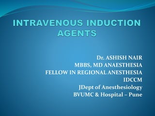Dr. ASHISH NAIR
MBBS, MD ANAESTHESIA
FELLOW IN REGIONAL ANESTHESIA
IDCCM
JDept of Anesthesiology
BVUMC & Hospital – Pune
 
