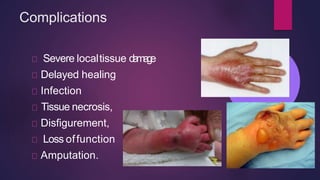 Complications
Severe localtissue damage
Delayed healing
Infection
Tissue necrosis,
Disfigurement,
Loss offunction
Amputation.
 