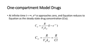One-compartment Model Drugs
• At infinite time t = ∞, e^-kt approaches zero, and Equation reduces to
Equation as the stead...