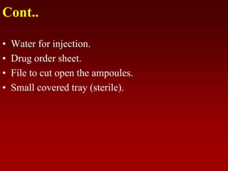 Cont..
• Water for injection.
• Drug order sheet.
• File to cut open the ampoules.
• Small covered tray (sterile).
 