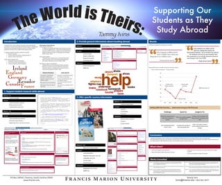 e W o rld is The                                                                                                                                                                     Supporting Our

                         Th                 irs:                                                                                                                                                                 Students as They
                                                                                                                                                                                                                  Study Abroad
                                                                                                                                                                   Tammy Ivins
Introduction                                                                                                                                  2. Provide general information about traveling abroad       Results
In the fall of 2011, Francis Marion University’s new Study Abroad       Why Support Study Abroad?                                                                                                     Enthusiastic feedback from faculty and students
Coordinator and the newest reference librarian began a collaboration.   Study abroad is the future:
The goal was to leverage the library’s resources to help students            “Colleges increasingly emphasize study abroad as a means                                                                                                                                                                                         I just wanted to say thank you SO
prepare for and feel more confident before going abroad.                     to create the global citizen... without internationalizing our
                                                                             campuses, North American colleges and universities are in                                                                                                                                                                                        much for creating this resource for
To support students, the library decided to provide:                         danger of failing to prepare our graduates for the global                                                                               This Libguide is BRILLIANT!                                                                 International Students. I am so excited to go abroad
    1.	 Research support,                                                    World” (Cohen, 2010)
    2.	 General information about studying abroad, &
                                                                                                                                                                                                                     And I couldn’t have done any-                                                               . . . but definitely feel more at ease knowing I have
    3.	 Specific country information.                                   But it needs support:                                                                                                              thing like it in a million years.                                                                     this connection to you and the electronic resources
                                                                              “[F]oreign study students have a myriad of information                                                                                                                                                                             even though I won’t be at FMU.
Three chosen methods were:                                                    needs. Drawing on their own broad understanding of
    1.	 Acquisition of print travel guides,                                   information, librarians can assist.” (White, 2009)                                                                                                    - Teaching faculty member                                                                                  - Study abroad student
    2.	 Construction of electronic guides, &
    3.	 In-person meeting with the students.                            The library’s support is unexpected:
                                                                              “Notably absent in the study-abroad higher education
                                                                              literature is mention of the potential role of the home
                                                                              institution library in supporting the research needs of                                                                 Respectable amount of traffic to Electronic Research Guides…
                                                                              study-abroad programs.” (Kutner, 2010)                                                                                  	        Direct contact with patrons = increased usage




1. Support student research while abroad

                                                                                                                                              3. Offer specific country information



                                                                                                                                                                                                           Rolling With the Punches… what went wrong in the first year

                                                                                                                                                                                                                                                   Challenge:                                   Quick	
  Fix:                          Longterm	
  Fix:

                                                                                                                                                                                                                                         Missed	
  the	
  opportunity	
  to	
                                             Increase	
  communica:on	
  with	
  
                                                                                                                                                                                                                                                                                “Met”	
  the	
  students	
  digitally	
  
                                                                                                                                                                                                                                          meet	
  with	
  students	
  in-­‐                                               study	
  abroad	
  coordinator	
  next	
  
                                                                                                                                                                                                                                                                                       through	
  email.
                                                                                                                                                                                                                                                     person.                                                                             year.


                                                                                                                                                                                                                                                                                                                            Order	
  new	
  guides	
  at	
  least	
  3	
  
                                                                                                                                                                                                                                          Print	
  travel	
  guides	
  didn’t	
       Increased	
  the	
  number	
  of	
  
                                                                                                                                                                                                                                                                                                                           months	
  before	
  students	
  leave	
  
                                                                                                                                                                                                                                                   arrive	
  in	
  :me.                web	
  travel	
  guide	
  links.
                                                                                                                                                                                                                                                                                                                                       campus.




                                                                                                                                                                                                           Conclusions
                                                                                                                                                                                                            I consider this program to be an initial success. Qualitative feedback illustrates that students & faculty were very impressed,
                                                                                                                                                                                                            while quantitative usage stats were good for a first semester. For the minimal expense of few travel guides, the Rogers Library reached out to
                                                                                                                                                                                                            our student patrons, demonstrated our value, and strengthened the campus community.




                                                                                                                                                                                                            What’s Next?
                                                                                                                                                                                                            •	 Talk to the students as they get back.                                                          •	 Add a new service: electronic document delivery for Ecuador
                                                                                                                                                                                                                                                                                                                  program.
                                                                                                                                                                                                            •	 Meet with students before they leave next year.
                                                                                                                                                                                                                                                                                                               •	 Add country guides for Japan & Australia.




                                                                                                                                                                                                            Works Consulted
                                                                                                                                                                                                          Cohen, S. F., & Burkhardt, A. (2010). Even an Ocean Away: Developing Skype-based Refer-           Kutner, L. (2010). Study-Abroad Programs as Information Producers: An Expanding Role for
                                                                                                                                                                                                                     ence for Students Studying Abroad. Reference Services Review, 38(2), 264-273.                      Support of Our Students Studying Abroad. Journal of Library Administration, 50,
                                                                                                                                                                                                                     doi:10.1108/00907321011045025                                                                      767-778. doi:10.1080/01930826.2010.488962

                                                                                                                                                                                                          Connell, V. (2009). Getting to Know the Neighbors: Library Support for Study Abroad Programs.     Kutner, L. (2009). Think Locally, Act Globally: Understanding Home Institution Library Engage-
                                                                                                                                                                                                                     Library Philosophy and Practice,.                                                                  ment among Study- Abroad Students. College & Research Libraries, (June), 158-177.

                                                                                                                                                                                                          Kendrot, N. J. (2011). Academic Library Support for Study Abroad Students. A Master’s             White, A. C., Ye, Y., & Guccione, M. (2009). Study Abroad Students: Designing Library Services
                                                                                                                                                                                                                    Paper for the M.S. in L.S degree. School of information & Library Science, Uni-                    to Meet Their Needs Study Abroad Students: Designing Library. Journal of Library
                                                                                                                                                                                                                    versity of North Carolina at Chapel Hill. Retrieved from http://dc.lib.unc.edu/s_                  Administration, 49, 187-196. doi:10.1080/0193082080231297
                                                                                                                                                                                                                    papers/?CISOROOT=/s_papers




            PO Box 100547, Florence, South Carolina 29502
                         www.fmarion.edu                                                                                      FRANCIS MARION UNIVERSITY                                                                                                                                       Tammy Ivins
                                                                                                                                                                                                                                                                                    tivins@fmarion.edu • 843-661-4677
 