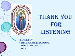 Prepared By: emma a. valero,rn,rm,man.  clinical instructor phcm Thank you for listening 