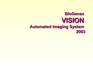 BioGenexBioGenex
VISIONVISION
Automated Imaging SystemAutomated Imaging System
20032003
 