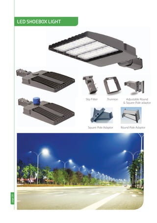 page20
Adjustable Round
& Square Pole adaptor
TrunnionSlip Fitter
Square Pole Adaptor Round Pole Adaptor
LED SHOEBOX LIGHT
 