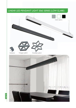 page38
LINEAR LED PENDANT LIGHT 5065 SERIES (LOW GLARE）
page38
Accessory Hexagon pattern Snowflake pattern
Color options
 