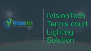 IVisionTech
Tennis court
Lighting
Solution
 