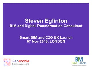 Steven Eglinton
BIM and Digital Transformation Consultant
Smart BIM and C2O UK Launch
07 Nov 2018, LONDON
 