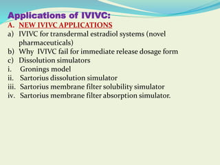 Applications of IVIVC:
A. NEW IVIVC APPLICATIONS
a) IVIVC for transdermal estradiol systems (novel
pharmaceuticals)
b) Why...