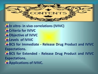 In vitro- in vivo correlations (IVIVC)
Criteria for IVIVC
Objective of IVIVC
Levels of IVIVC
BCS for Immediate - Release D...