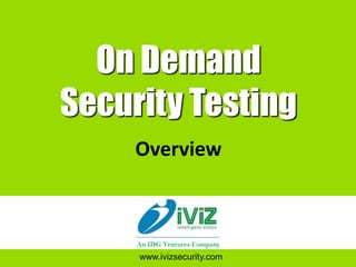 On Demand
Security Testing
     Overview



     An IDG Ventures Company
     www.ivizsecurity.com
 