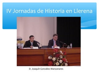 IV Jornadas de Historia en Llerena
D. Joaquín González Manzanares
 