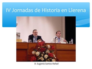 IV Jornadas de Historia en Llerena
D. Eugenio Santos Rafael
 