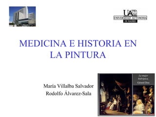 MEDICINA E HISTORIA EN
     LA PINTURA
                               La mujer
                              hidrópica,
                              Gérard Dou
    María Villalba Salvador
     Rodolfo Álvarez-Sala


                                     1 de 14
 
