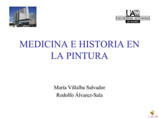 MEDICINA E HISTORIA EN
     LA PINTURA


      María Villalba Salvador
       Rodolfo Álvarez-Sala


                                1 de 28
 