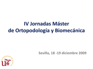 IV Jornadas Másterde Ortopodología y Biomecánica Sevilla, 18 -19 diciembre 2009 