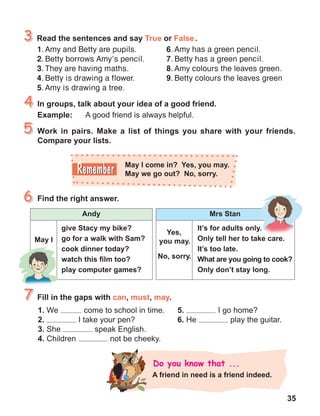 35
1.	Amy and Betty are pupils.
2.	Betty borrows Amy’s pencil.
3.	They are having maths.
4.	Betty is drawing a flower.
5.	Amy is drawing a tree.
6.	Amy has a green pencil.
7.	Betty has a green pencil.
8.	Amy colours the leaves green.
9.	Betty colours the leaves green
 