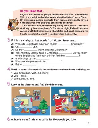 51
Work in pairs. Unscramble the sentences and use them in dialogues.
Fill in the dialogue. Use words from Do you know that ... .
 