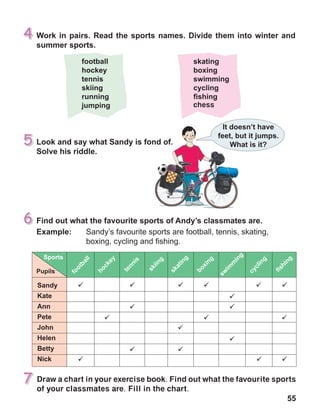 55
Draw a chart in your exercise book. Find out what the favourite sports
of your classmates are. Fill in the chart.
 