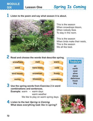 72
Listen to the text Spring is Coming.
What does everything look like in spring?
 